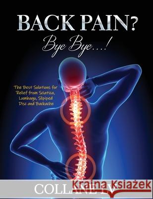 Back Pain? Bye Bye...!: The Best Solutions for Relief from Sciatica, Lumbago, Slipiped Disc and Backache Collane LV 9781803343082 Luigi Vinci