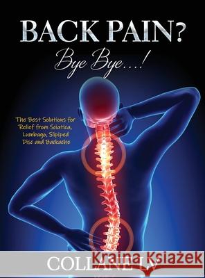 Back Pain? Bye Bye...!: The Best Solutions for Relief from Sciatica, Lumbago, Slipiped Disc and Backache Collane LV 9781803343099 Luigi Vinci