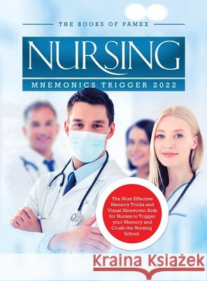 Nursing Mnemonics Trigger 2022: The Most Effective Memory Tricks and Visual Mnemonic Aids for Nurses to Trigger your Memory and Crush the Nursing Scho The Books of Pamex 9781803343129 Books of Pamex