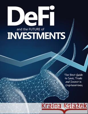 DeFi and the FUTURE of Investments: The Best Guide to Save, Trade and Invest in Cryptocurrency Collane LV 9781803343150 Collane LV