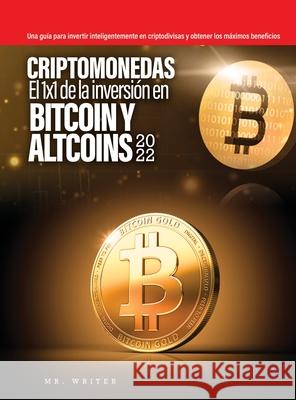 Criptomonedas El 1x1 de la inversión en Bitcoin y Altcoins 2022: Una guía para invertir inteligentemente en criptodivisas y obtener los máximos benefi Mr Writer 9781803343310 Mr. Writer