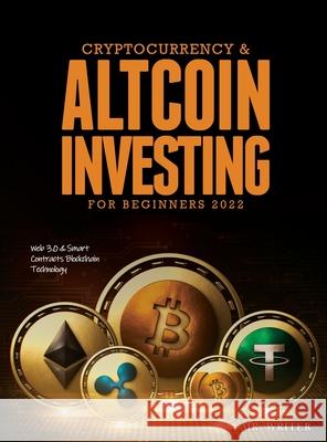 Cryptocurrency & Altcoin Investing For Beginners 2022: Web 3.0 & Smart Contracts Blockchain Technology Mr Writer 9781803343327 Mr. Writer
