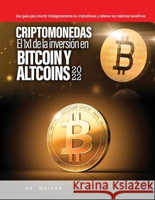 Criptomonedas El 1x1 de la inversión en Bitcoin y Altcoins 2022: Una guía para invertir inteligentemente en criptodivisas y obtener los máximos benefi Mr Writer 9781803343372 Mr. Writer