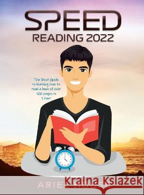 Speed Reading 2022: The Best Guide to learning how to read a book of over 100 pages in 1 hour Ariel House   9781803346694 Ariel House