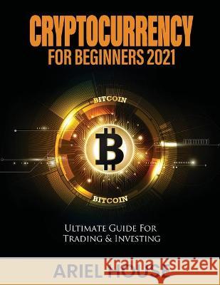Cryptocurrency for Beginners 2021: Ultimate Guide For Trading & Investing Ariel House 9781803347721 Martino Motter