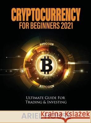 Cryptocurrency for Beginners 2021: Ultimate Guide For Trading & Investing Ariel House 9781803347776 Martino Motter
