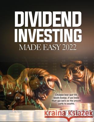 Dividend Investing Made Easy 2022: Imagine how your life would change, if you knew that you were on the proven path to wealth Ariel House 9781803347967 Martino Motter