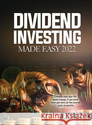 Dividend Investing Made Easy 2022: Imagine how your life would change, if you knew that you were on the proven path to wealth Ariel House 9781803347974 Martino Motter