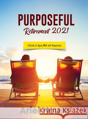 Purposeful Retirement 2021: A Guide to Aging Well with Happiness Ariel House 9781803348193 Martino Motter