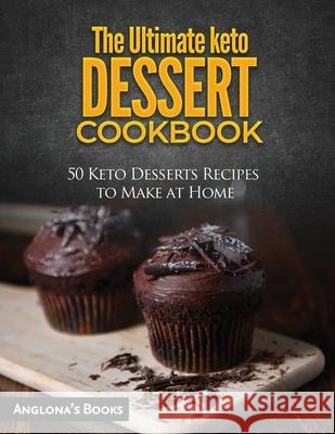 The Ultimate keto Dessert Cookbook: 50 Keto Desserts Recipes to Make at Home Anglona's Books 9781803349114 Cristian Addis