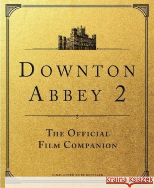 Downton Abbey: A New Era - The Official Film Companion Emma Marriott 9781803360706