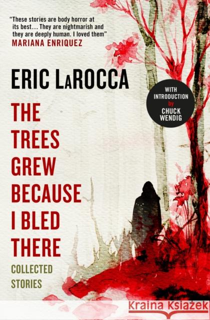 The Trees Grew Because I Bled There: Collected Stories Eric LaRocca 9781803363004