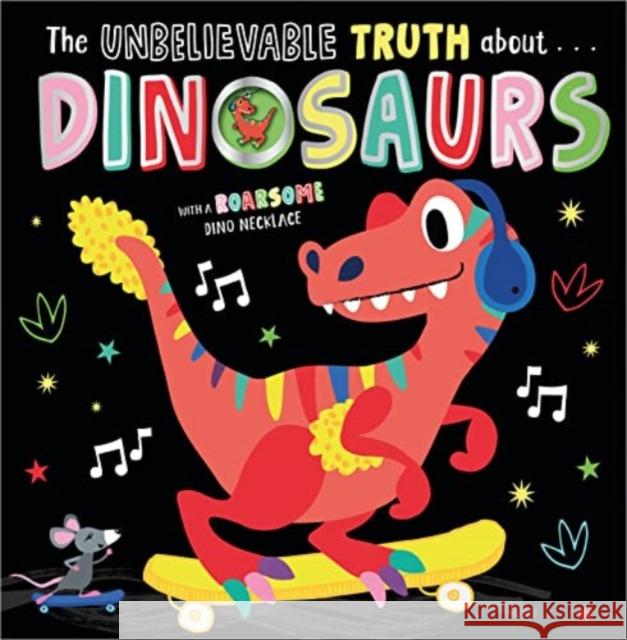 THE UNBELIEVABLE TRUTH ABOUT DINOSAURS Holly Lansley 9781803370958