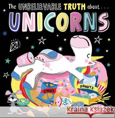 THE UNBELIEVABLE TRUTH ABOUT UNICORNS Rosie Greening, Beverley Hopwood 9781803374468