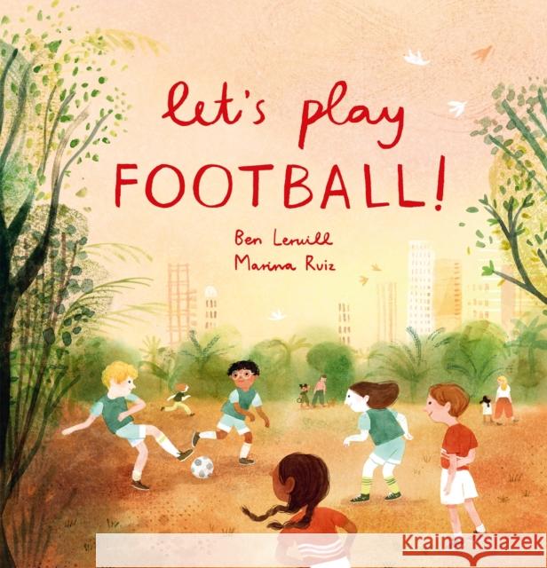 Let's Play Football! Ben Lerwill 9781803380384 Welbeck Publishing Group