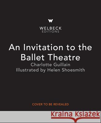 Invitation to the Ballet Guillain, Charlotte 9781803380391 Welbeck Editions