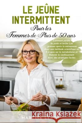 Le Jeûne Intermittent pour Les Femmes de Plus de 50 Ans: Comment perdre du poids et brûler Les graisses après la ménopause Avec une méthode scientifiq Leroy, Martine 9781803397665 Pisces Publishing