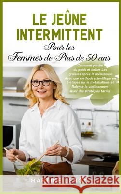 Le Jeûne Intermittent pour Les Femmes de Plus de 50 Ans: Comment perdre du poids et brûler Les graisses après la ménopause Avec une méthode scientifiq Leroy, Martine 9781803397726 Pisces Publishing