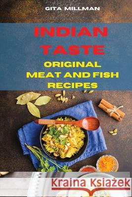 Indian Taste Original Meat and FIsh Recipes: Creative and Delicious Indian Recipes Easily To prepare Gita Millman 9781803399683 