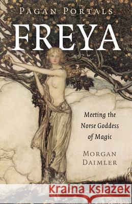 Pagan Portals - Freya: Meeting the Norse Goddess of Magic Daimler, Morgan 9781803410029 John Hunt Publishing