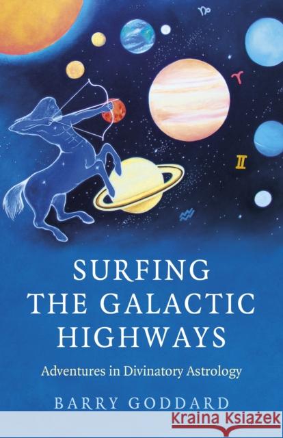 Surfing the Galactic Highways: Adventures in Divinatory Astrology Goddard, Barry 9781803410104 John Hunt Publishing