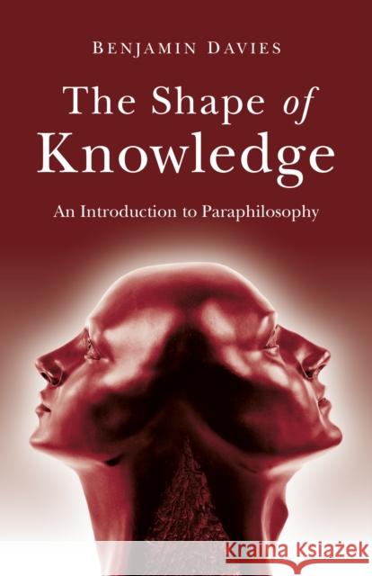 Shape of Knowledge, The: An Introduction to Paraphilosophy Benjamin Davies 9781803410227