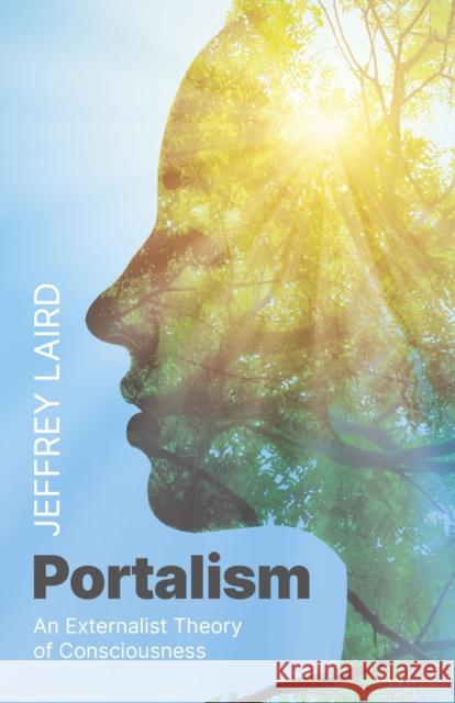 Portalism: An Externalist Theory of Consciousness Laird, Jeffrey 9781803410388 John Hunt Publishing