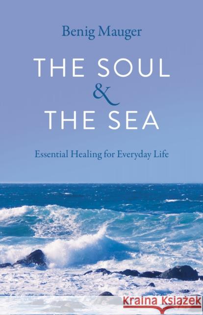 Soul & The Sea, The: Essential Healing for Everyday Life Benig Mauger 9781803411279 John Hunt Publishing