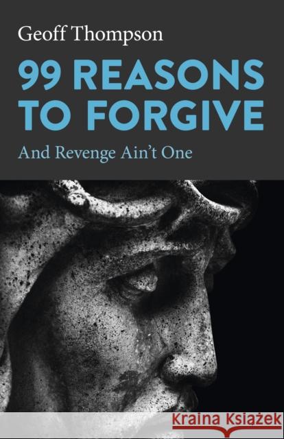 99 Reasons to Forgive: And Revenge Ain't One Geoff Thompson 9781803411347 John Hunt Publishing