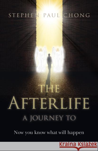 Afterlife, The - a journey to: Now you know what will happen Stephen Paul Chong 9781803411514