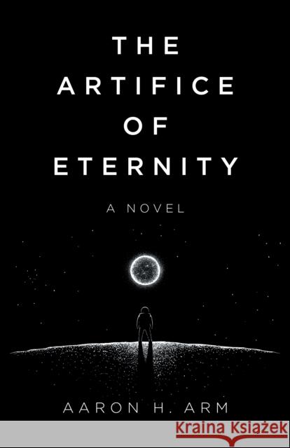 The Artifice of Eternity Arm, Aaron H. 9781803412023 John Hunt Publishing