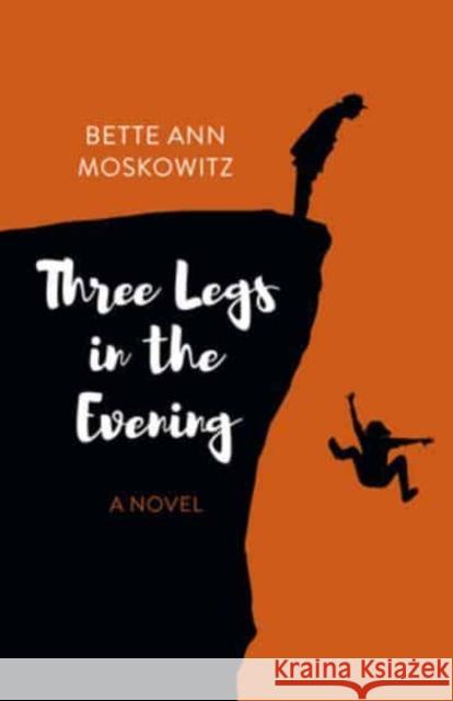 Three Legs in the Evening: A Novel Bette Ann Moskowitz 9781803412061