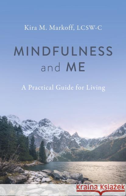 Mindfulness and Me: A Practical Guide for Living Kira Markoff 9781803412221 John Hunt Publishing