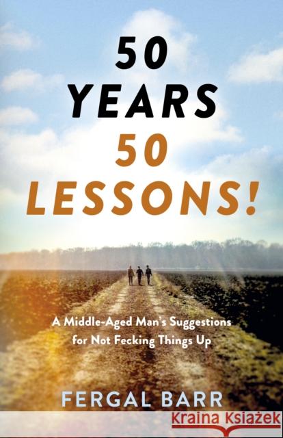 50 Years - 50 Lessons!: A Middle-Aged Man's Suggestions for Not Fecking Things Up - Now and in Later Life! Barr, Fergal 9781803412832