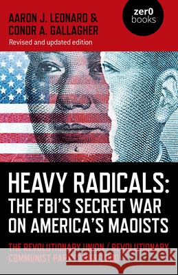 Heavy Radicals: The FBI's Secret War on America's Maoists (second edition): The Revolutionary Union / Revolutionary Communist Party 1968-1980 Conor A. Gallagher 9781803413174