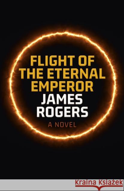 Flight of the Eternal Emperor: A Novel James Rogers 9781803413198