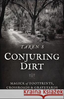 Conjuring Dirt: Magick of Footprints, Crossroads & Graveyards Taren S 9781803413327 Collective Ink