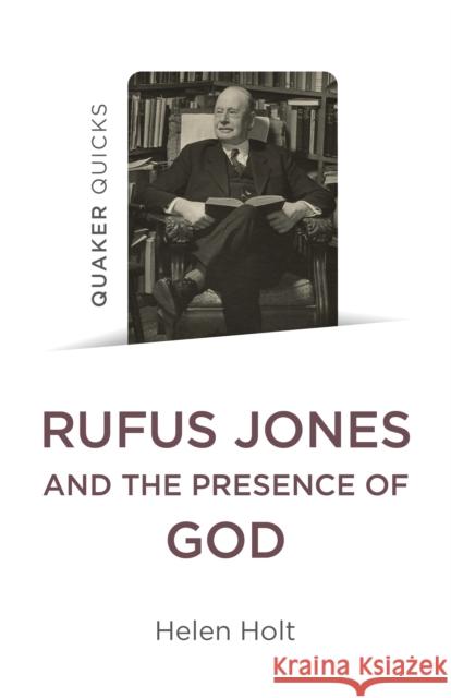 Quaker Quicks: Rufus Jones and the Presence of God Helen Holt 9781803413426 Christian Alternative