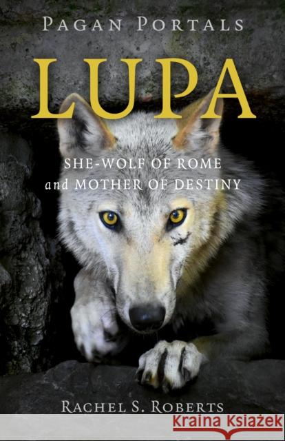 Pagan Portals - Lupa - She-Wolf of Rome and Mother of Destiny Rachel Roberts 9781803413501 John Hunt Publishing