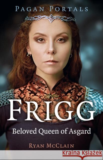 Pagan Portals - Frigg: Beloved Queen of Asgard Ryan McClain 9781803413709 John Hunt Publishing