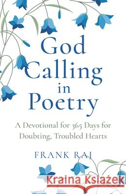 God Calling in Poetry: A Devotional for 365 Days for Doubting, Troubled Hearts Frank Raj 9781803413907