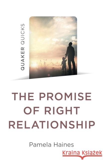 Quaker Quicks - The Promise of Right Relationship Pamela Haines 9781803414249 John Hunt Publishing