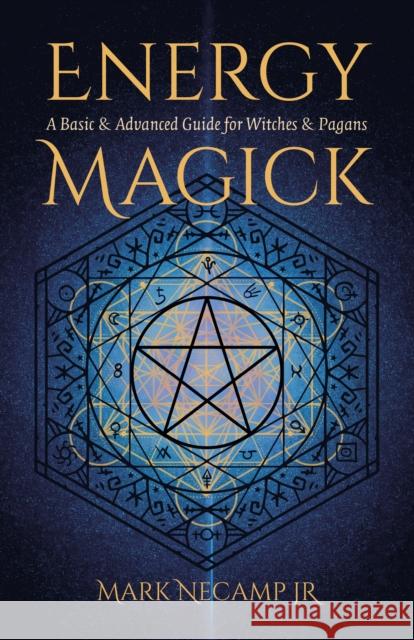 Energy Magick: A Basic & Advanced Guide for Witches & Pagans Mark NeCamp, Jr. 9781803414546 Collective Ink