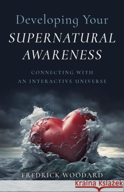 Developing Your Supernatural Awareness: Connecting with an Interactive Universe Evelyn Elsaesser 9781803414782