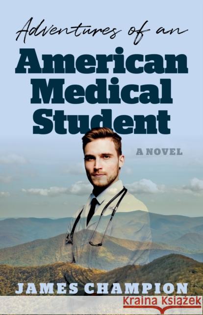 Adventures of an American Medical Student: A Novel Champion, James 9781803414980