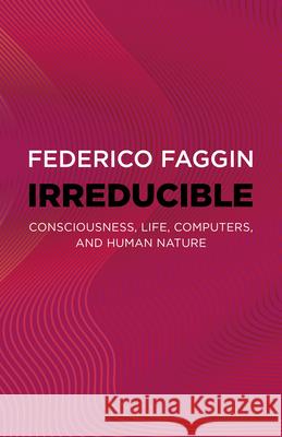 Irreducible: Consciousness, Life, Computers, and Human Nature Federico Faggin 9781803415093 