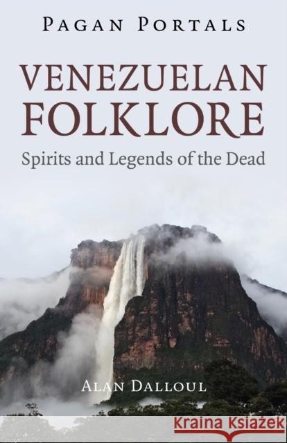 Pagan Portals - Venezuelan Folklore: Spirits and Legends of the Dead Alan Dalloul 9781803415444 Collective Ink