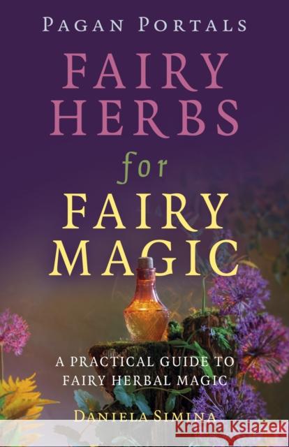 Pagan Portals - Fairy Herbs for Fairy Magic: A Practical Guide to Fairy Herbal Magic Daniela Simina 9781803415482 Collective Ink