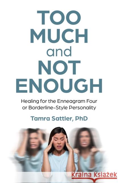 Too Much and Not Enough: Healing for the Enneagram Four or Borderline-Style Personality Tamra Sattler, PhD, MFT 9781803415499 