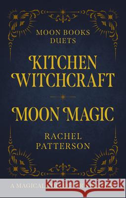 Moon Books Duets - Kitchen Witchcraft & Moon Magic: Collector's Edition Rachel Patterson 9781803415598